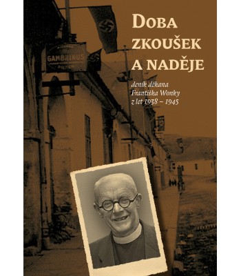 Doba zkoušek a naděje deník děkana Františka Wonky z let 1938 - 1945