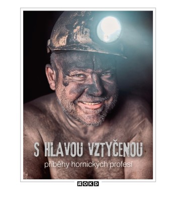 S hlavou vztyčenou - příběhy hornických profesí