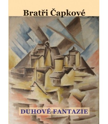 Duhové fantazie. Prózy a divadelní hry z let 1907–1912 (Bratři Čapkové)