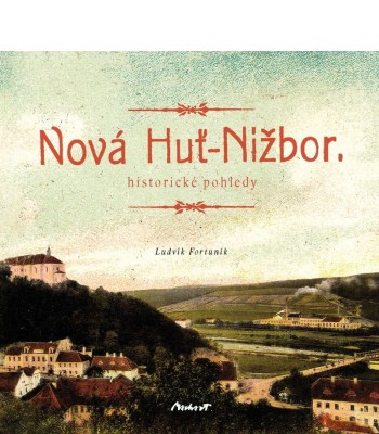 Nová Huť – Nižbor: historické pohledy (Ludvík Fortuník)