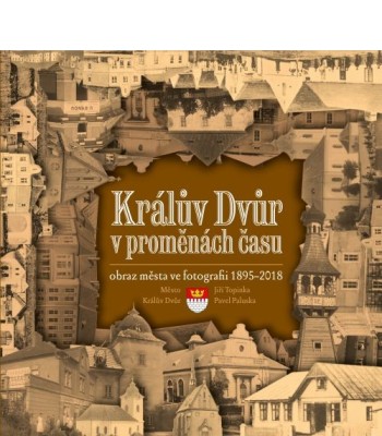 Králův Dvůr v proměnách času (město ve fotografiích 1895-2018)